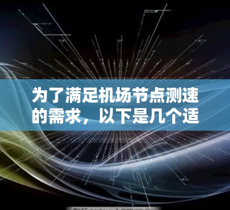 为了满足机场节点测速的需求，以下是几个适合的测速工具推荐