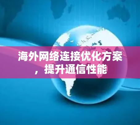 海外网络连接优化方案，提升通信性能