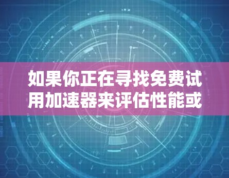 如果你正在寻找免费试用加速器来评估性能或优化多核应用程序，以下是一些常用的免费或有限时期试用的加速器工具
