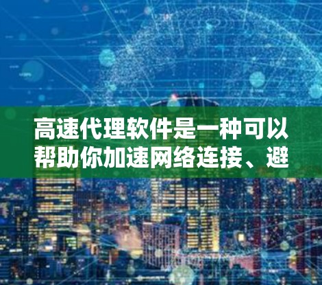 高速代理软件是一种可以帮助你加速网络连接、避免带宽限制或访问限制的工具。以下是一些常见的高速代理软件及其下载安装步骤