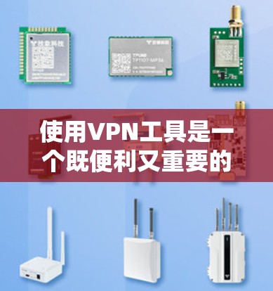 使用VPN工具是一个既便利又重要的技能，特别是在需要保护隐私或访问受限内容时。以下是一些详细的步骤和技巧，帮助你有效使用VPN工具