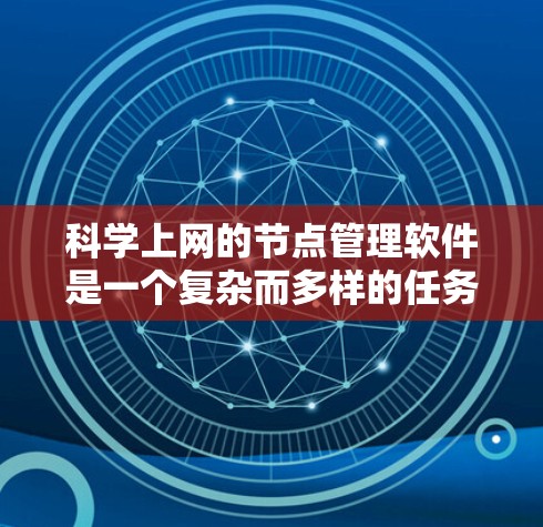 科学上网的节点管理软件是一个复杂而多样的任务，涉及数据存储、分发、安全、权限管理和监控等多个方面。以下是针对该软件的详细分析和建议