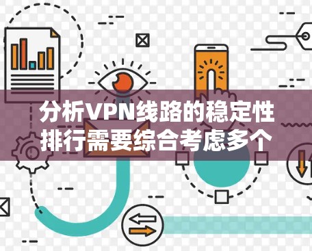 分析VPN线路的稳定性排行需要综合考虑多个因素，确保选择一个既可靠又高效的服务。以下是对VPN线路稳定性排行的关键分析和建议