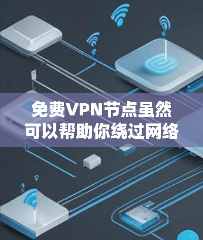 免费VPN节点虽然可以帮助你绕过网络限制，但请注意以下几点