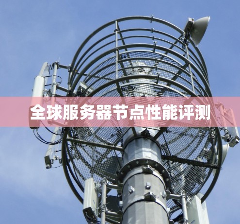 全球服务器节点性能评测