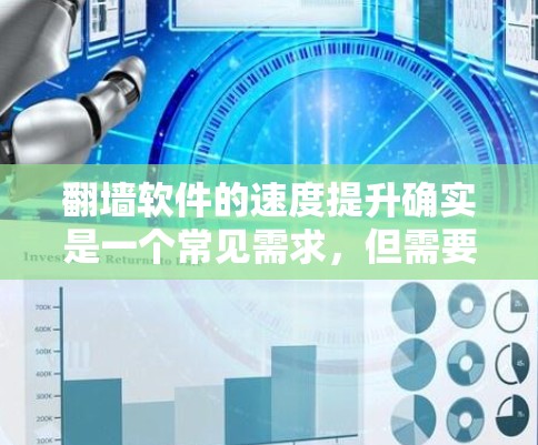 翻墙软件的速度提升确实是一个常见需求，但需要注意的是，翻墙软件本身在一定程度上会受到限制，比如服务器资源、网络带宽、网络环境等因素的影响。以下是一些可能提升翻墙软件速度的技巧和建议