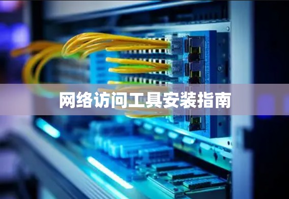 网络访问工具安装指南