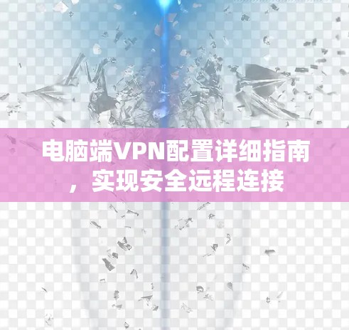 电脑端VPN配置详细指南，实现安全远程连接