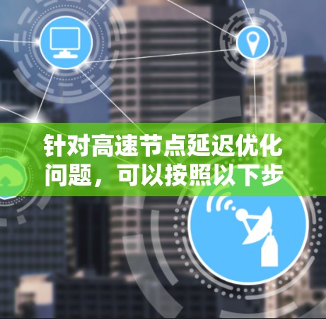 针对高速节点延迟优化问题，可以按照以下步骤进行