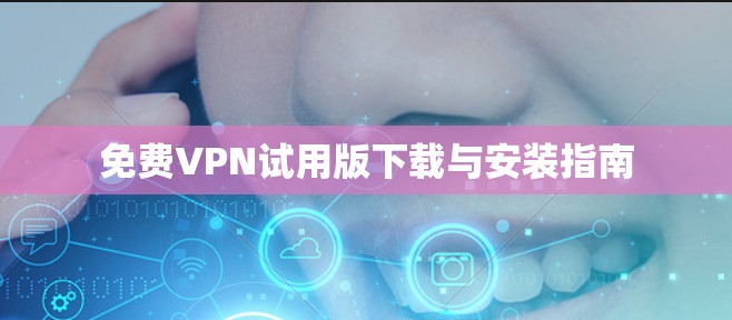 免费VPN试用版下载与安装指南