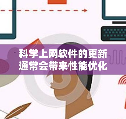 科学上网软件的更新通常会带来性能优化、功能增强、支持新技术以及用户体验的改进。以下是一些常见的科学上网软件及其最新更新介绍