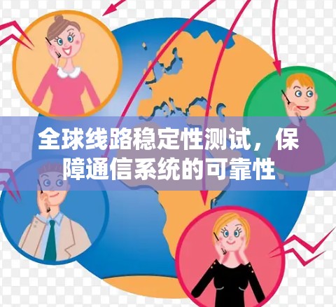 全球线路稳定性测试，保障通信系统的可靠性