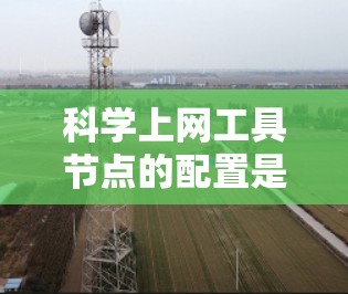 科学上网工具节点的配置是一个多步骤的过程，确保每一步都正确执行是关键。以下是一个清晰的步骤指南，帮助您顺利配置科学上网工具节点