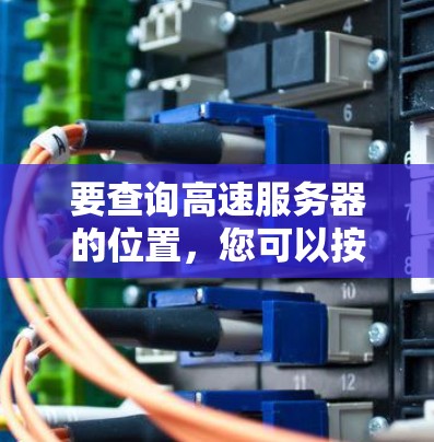 要查询高速服务器的位置，您可以按照以下步骤操作