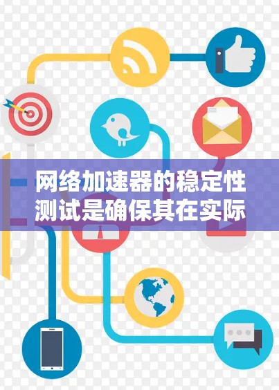 网络加速器的稳定性测试是确保其在实际应用中的表现良好、长时间运行稳定且不影响整体网络性能的关键环节。以下是一些常见的网络加速器稳定性测试方法和步骤，供参考