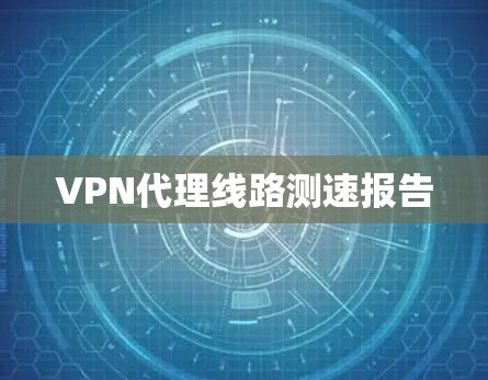 VPN代理线路测速报告