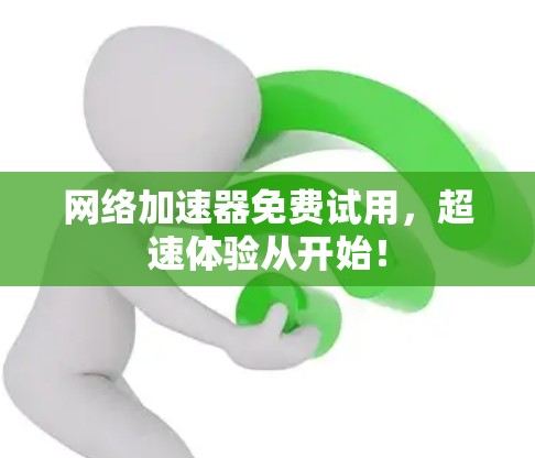 网络加速器免费试用，超速体验从开始！