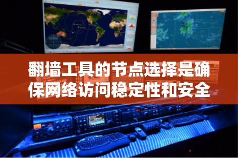 翻墙工具的节点选择是确保网络访问稳定性和安全性的关键环节。选择一个高质量、可靠的节点可以帮助你规避网络限制，但也需要谨慎选择，以避免暴露个人信息或引发其他安全风险。以下是一些选择翻墙工具节点的技巧