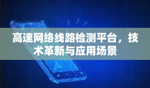 高速网络线路检测平台，技术革新与应用场景