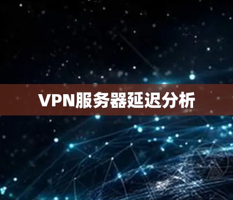 VPN服务器延迟分析