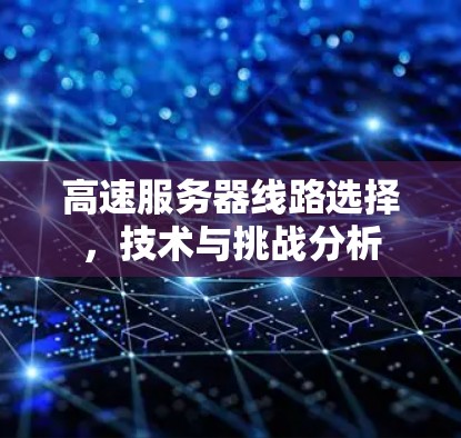 高速服务器线路选择，技术与挑战分析