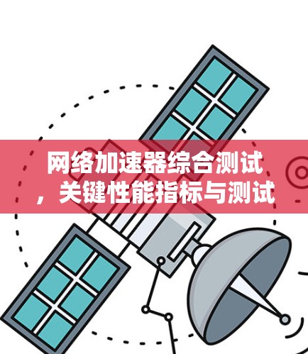 网络加速器综合测试，关键性能指标与测试方法