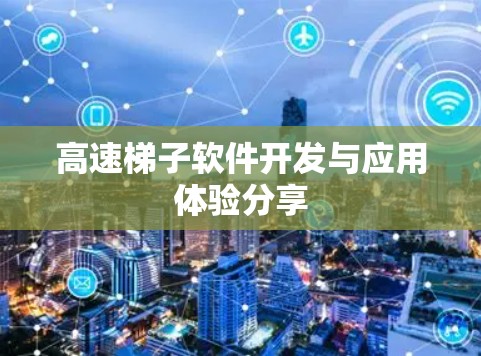 高速梯子软件开发与应用体验分享