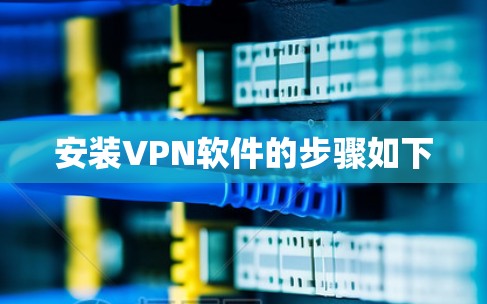 安装VPN软件的步骤如下