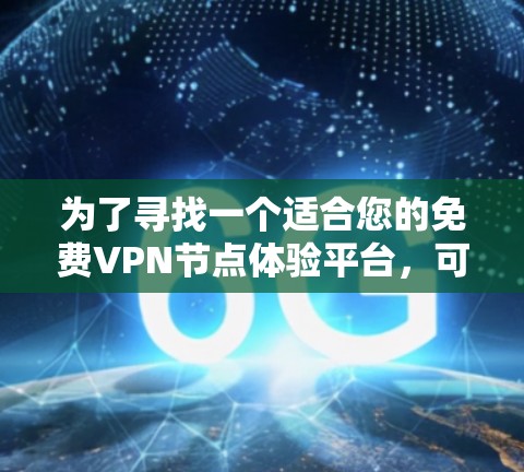 为了寻找一个适合您的免费VPN节点体验平台，可以按照以下步骤进行