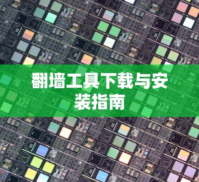 翻墙工具下载与安装指南