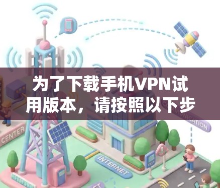 为了下载手机VPN试用版本，请按照以下步骤操作