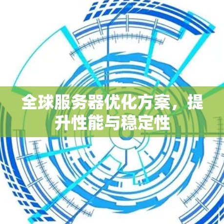 全球服务器优化方案，提升性能与稳定性