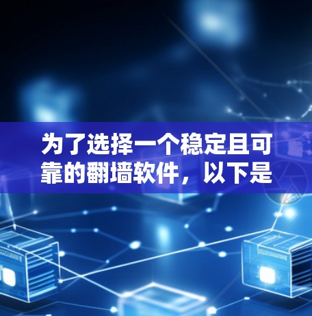 为了选择一个稳定且可靠的翻墙软件，以下是详细的步骤和建议