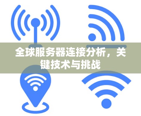 全球服务器连接分析，关键技术与挑战