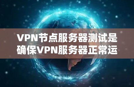 VPN节点服务器测试是确保VPN服务器正常运行并提供可靠服务的重要步骤。以下是一些常见的测试步骤和方法
