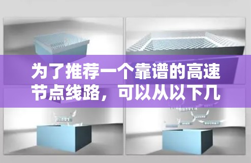 为了推荐一个靠谱的高速节点线路，可以从以下几个方面进行考虑和推荐