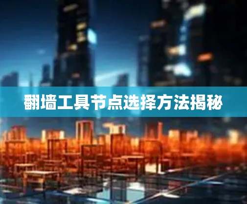 翻墙工具节点选择方法揭秘