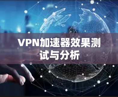 VPN加速器效果测试与分析