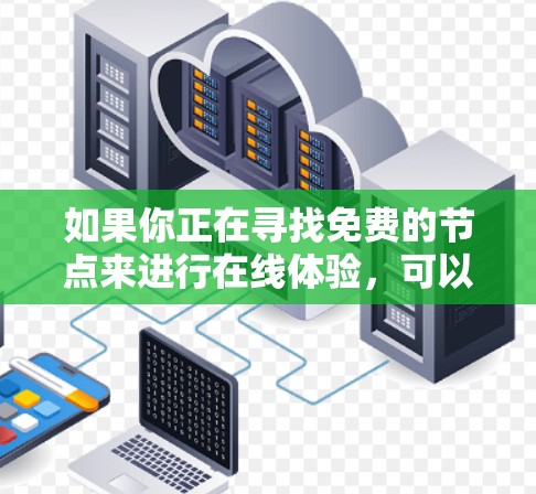 如果你正在寻找免费的节点来进行在线体验，可以考虑以下几种方法和资源