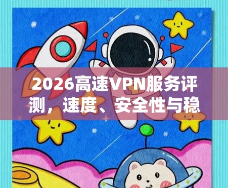 2026高速VPN服务评测，速度、安全性与稳定性的全面分析