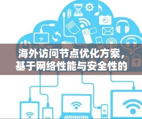 海外访问节点优化方案，基于网络性能与安全性的综合提升