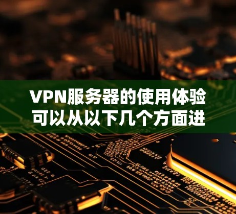 VPN服务器的使用体验可以从以下几个方面进行评估