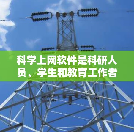 科学上网软件是科研人员、学生和教育工作者常用的工具，用于搜索和访问学术文献、科学数据、期刊文章、书籍章节等资源。以下是几款常见科学上网软件的功能对比和测试分析，帮助你更好地选择适合的工具