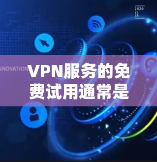 VPN服务的免费试用通常是为了让用户能够体验其功能和性能，同时决定是否愿意升级为付费服务。以下是对免费试用的效果评估的一些关键方面