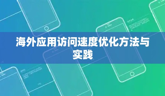 海外应用访问速度优化方法与实践