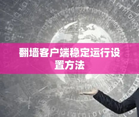 翻墙客户端稳定运行设置方法