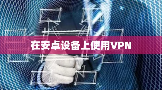 在安卓设备上使用VPN