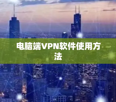 电脑端VPN软件使用方法