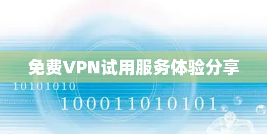 免费VPN试用服务体验分享