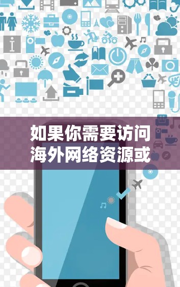 如果你需要访问海外网络资源或保护隐私，可以考虑使用VPN服务或代理服务器。以下是一些常见的海外访问节点推荐方式和服务